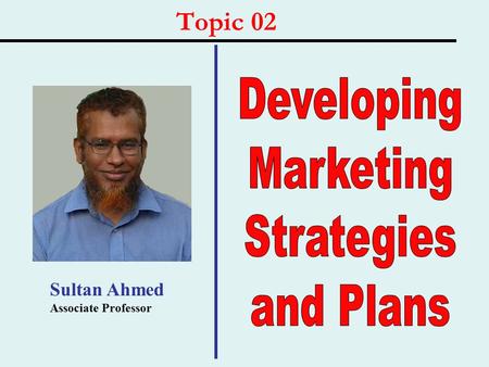 Topic 02 Developing Marketing Strategies and Plans