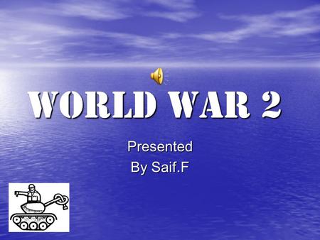 World War 2 Presented By Saif.F.