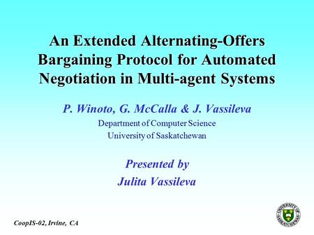 An Extended Alternating-Offers Bargaining Protocol for Automated Negotiation in Multi-agent Systems P. Winoto, G. McCalla & J. Vassileva Department of.