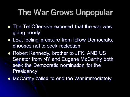 The War Grows Unpopular The Tet Offensive exposed that the war was going poorly The Tet Offensive exposed that the war was going poorly LBJ, feeling pressure.