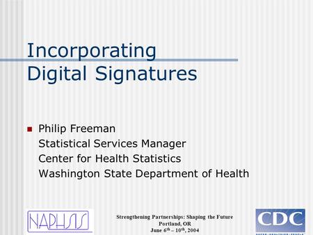 Strengthening Partnerships: Shaping the Future Portland, OR June 6 th – 10 th, 2004 Incorporating Digital Signatures Philip Freeman Statistical Services.