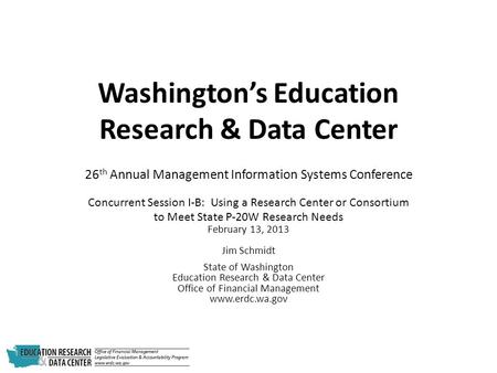 Washington’s Education Research & Data Center 26 th Annual Management Information Systems Conference Concurrent Session I-B: Using a Research Center or.