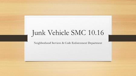 Junk Vehicle SMC 10.16 Neighborhood Services & Code Enforcement Department.