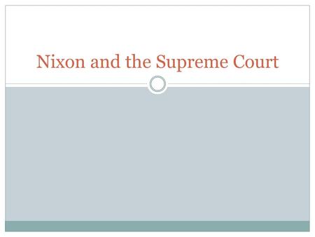 Nixon and the Supreme Court. Supreme Court Nine members Appointed by the President and Approved by the Senate Job – interpret the Constitution and decide.