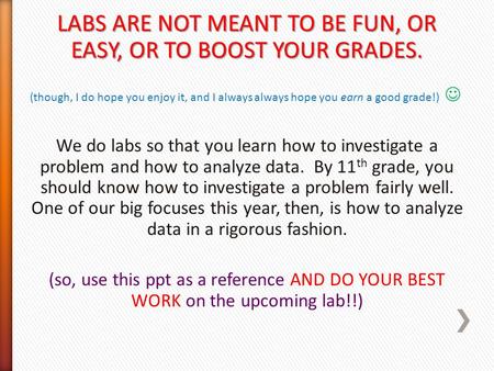 LABS ARE NOT MEANT TO BE FUN, OR EASY, OR TO BOOST YOUR GRADES. (though, I do hope you enjoy it, and I always always hope you earn a good grade!) We do.