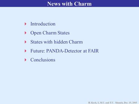 H. Koch, L.M.U. and T.U. Munich, Dec. 15, 2005 News with Charm  Introduction  Open Charm States  States with hidden Charm  Future: PANDA-Detector at.