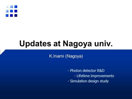 Updates at Nagoya univ. K.Inami (Nagoya) - Photon detector R&D - Lifetime improvements - Simulation design study.