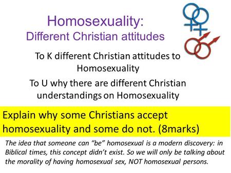 Homosexuality: Different Christian attitudes To K different Christian attitudes to Homosexuality To U why there are different Christian understandings.