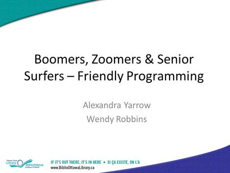 Boomers, Zoomers & Senior Surfers – Friendly Programming Alexandra Yarrow Wendy Robbins.