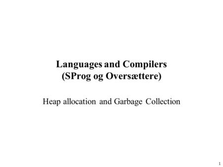 1 Languages and Compilers (SProg og Oversættere) Heap allocation and Garbage Collection.