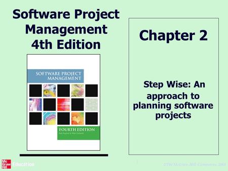 © The McGraw-Hill Companies, 2005 1 Software Project Management 4th Edition Step Wise: An approach to planning software projects Chapter 2.