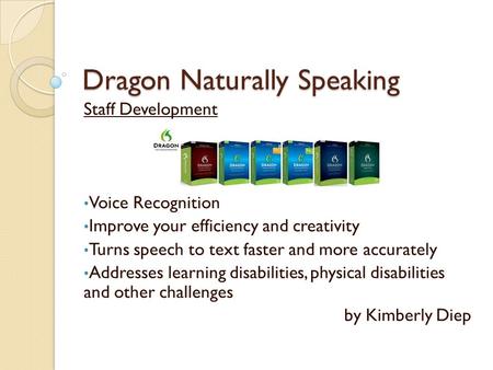 Dragon Naturally Speaking Staff Development Voice Recognition Improve your efficiency and creativity Turns speech to text faster and more accurately Addresses.