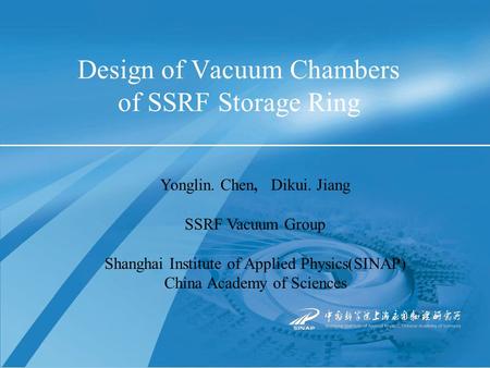 Design of Vacuum Chambers of SSRF Storage Ring Yonglin. Chen, Dikui. Jiang SSRF Vacuum Group Shanghai Institute of Applied Physics(SINAP) China Academy.