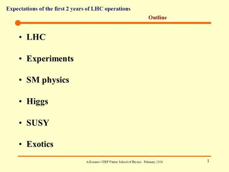 Expectations of the first 2 years of LHC operations A.Rozanov ITEP Winter School of Physics February 2006 1 Outline LHC Experiments SM physics Higgs SUSY.