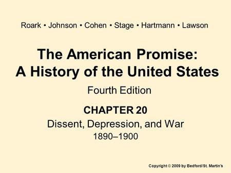 The American Promise: A History of the United States Fourth Edition CHAPTER 20 Dissent, Depression, and War 1890–1900 Copyright © 2009 by Bedford/St. Martin’s.