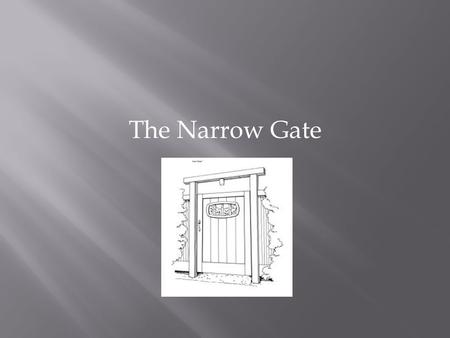 The Narrow Gate. “ Enter by the narrow gate; for wide is the gate and broad is the way that leads to destruction, and there are many who go in by it.