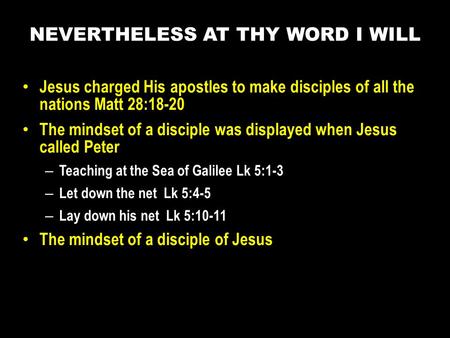 Jesus charged His apostles to make disciples of all the nations Matt 28:18-20 The mindset of a disciple was displayed when Jesus called Peter – Teaching.