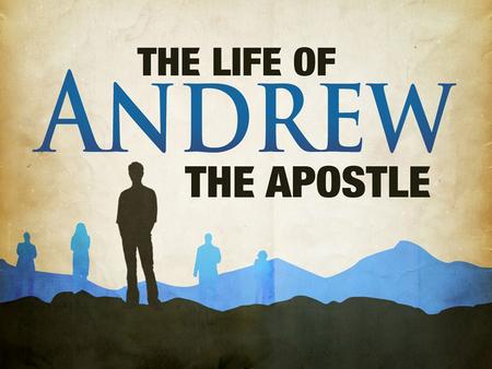 Andrew’s Character A Fisherman From Bethsaida – John 1:44, Luke 10:13-14 A Disciple of John Who Pursues Jesus – John 1:28, 32-40 A Brother, Sharing Peter’s.