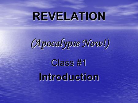 REVELATION (Apocalypse Now!) Class #1 Introduction.