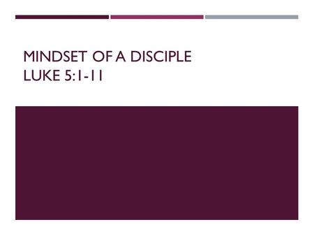 MINDSET OF A DISCIPLE LUKE 5:1-11. …BUT AT THY WORD I WILL…  In letting down the net:  Peter voices doubt, but was willing to follow the Lord’s word.