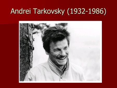 Andrei Tarkovsky (1932-1986). Andrei Tarkovsky: formation Son of a poet, Arsenii Tarkovsky. Son of a poet, Arsenii Tarkovsky. Andrei’s mother was educated.