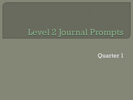 Quarter 1.  Describe yourself as a learner. What helps you learn? What doesn’t? Consider the ways past teachers and coaches have instructed you. What.