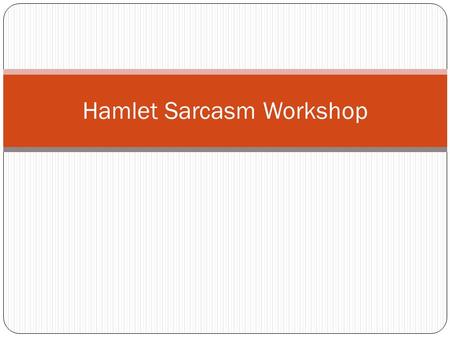 Hamlet Sarcasm Workshop. Labeling Make a key at the top of the person’s paper using your highlighters Sample: Blue=Statement Pink=Proof Yellow=Commentary.