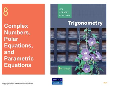 Copyright © 2009 Pearson Addison-Wesley 8.2-1 8 Complex Numbers, Polar Equations, and Parametric Equations.