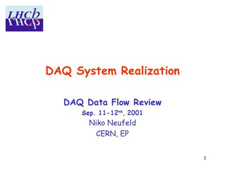 1 DAQ System Realization DAQ Data Flow Review Sep. 11-12 th, 2001 Niko Neufeld CERN, EP.