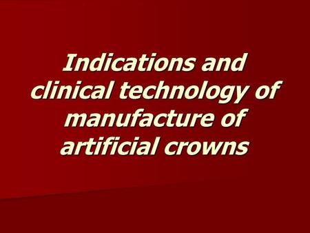 Indications and clinical technology of manufacture of artificial crowns.