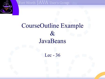 CourseOutline Example & JavaBeans Lec - 36. Start with Example Displaying Course Outlines User will select either course “web design & development” or.