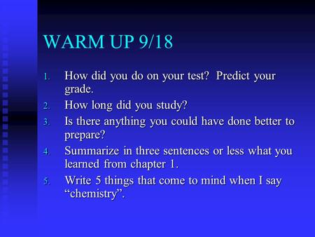 WARM UP 9/18 1. How did you do on your test? Predict your grade. 2. How long did you study? 3. Is there anything you could have done better to prepare?