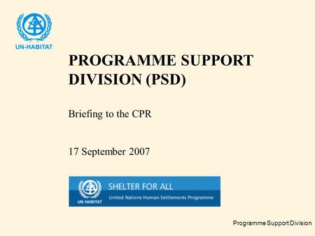 Programme Support Division PROGRAMME SUPPORT DIVISION (PSD) Briefing to the CPR 17 September 2007.