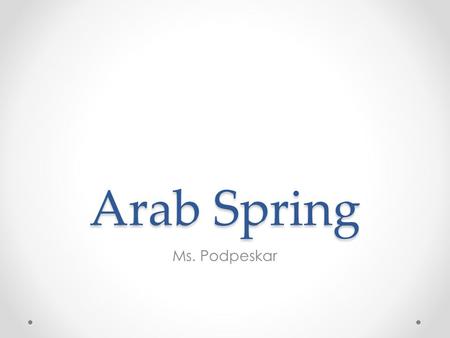 Arab Spring Ms. Podpeskar. Map Introduction Winter of 2010 & spring of 2011 Arab: means people in Western Asia & North Africa, one of largest ethnic.