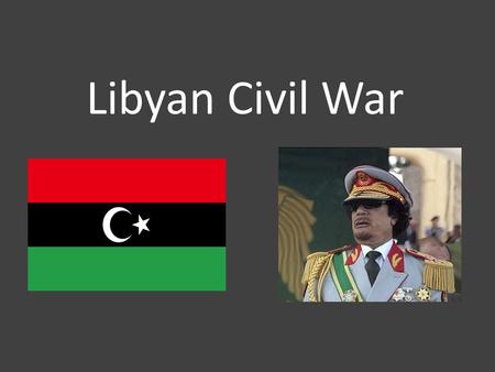 Libyan Civil War. Omar Mouammer al Gaddafi was the highest leader of Libya. He had overthrew the Idrisid dynasty and established The Great Socialist People’s.