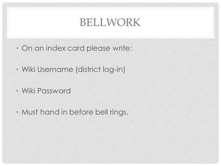 BELLWORK On an index card please write: Wiki Username (district log-in) Wiki Password Must hand in before bell rings.