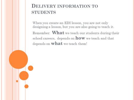 D ELIVERY INFORMATION TO STUDENTS When you create an EDI lesson, you are not only designing a lesson, but you are also going to teach it. Remember: What.