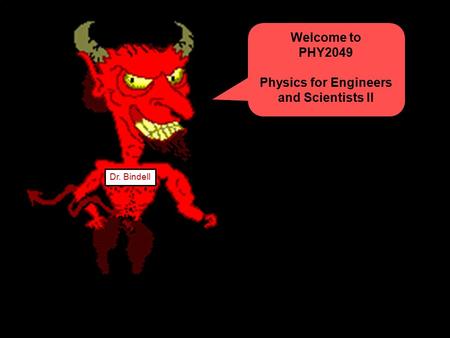 Welcome to PHY2049 Physics for Engineers and Scientists II Dr. Bindell.