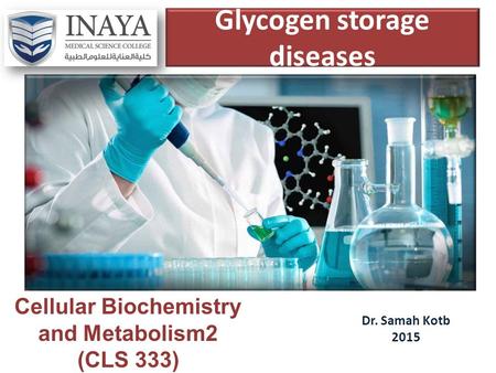 Glycogen storage diseases Dr. Samah Kotb 2015 Cellular Biochemistry and Metabolism2 (CLS 333)