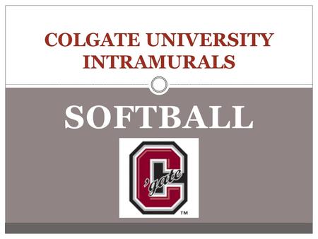 SOFTBALL COLGATE UNIVERSITY INTRAMURALS. SPORTSMANSHIP Sportsmanship is an integral part of Colgate Recreational Sports. Foul language, violent acts,