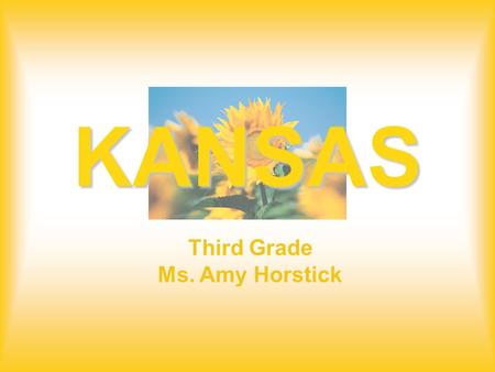 KANSAS Third Grade Ms. Amy Horstick.