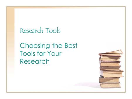 Research Tools Choosing the Best Tools for Your Research.