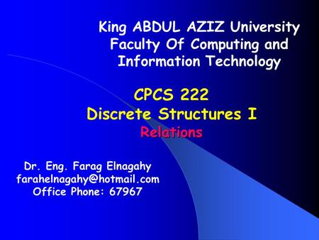 Dr. Eng. Farag Elnagahy Office Phone: 67967 King ABDUL AZIZ University Faculty Of Computing and Information Technology CPCS 222.