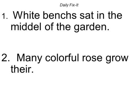 Daily Fix-It 1. White benchs sat in the middel of the garden. 2. Many colorful rose grow their.