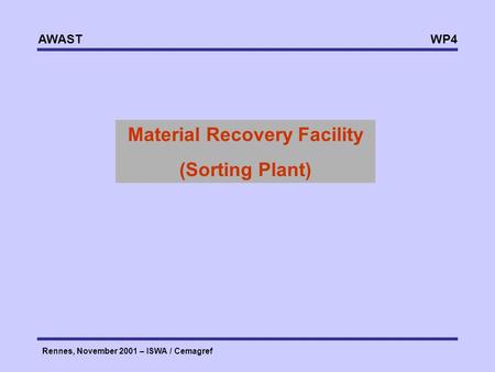 WP4 AWAST Rennes, November 2001 – ISWA / Cemagref Material Recovery Facility (Sorting Plant)