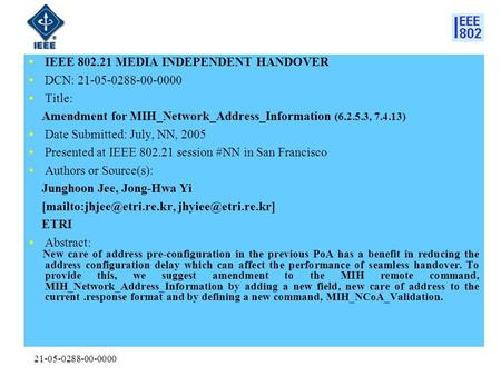 21-05-0288-00-0000 IEEE 802.21 MEDIA INDEPENDENT HANDOVER DCN: 21-05-0288-00-0000 Title: Amendment for MIH_Network_Address_Information (6.2.5.3, 7.4.13)