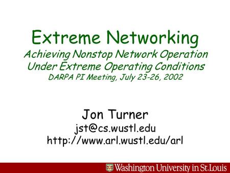 Jon Turner  Extreme Networking Achieving Nonstop Network Operation Under Extreme Operating Conditions DARPA.