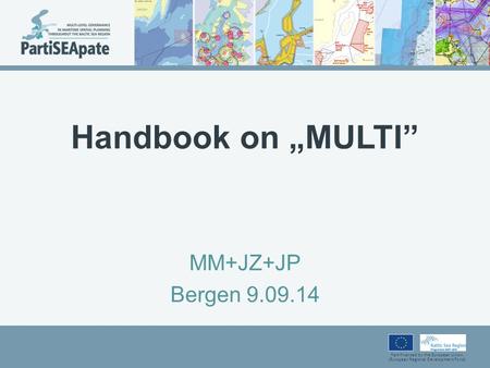 Part-financed by the European Union (European Regional Development Fund) Handbook on „MULTI” MM+JZ+JP Bergen 9.09.14.