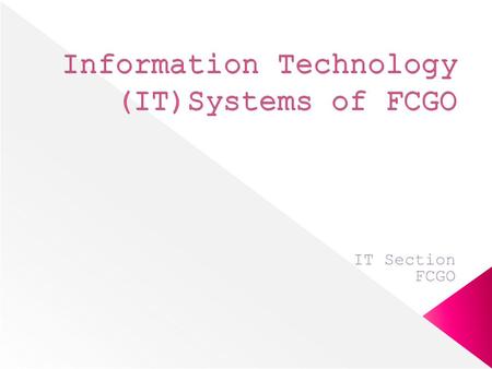 Overview of FCGO's IT Systems Technical Aspects of FCGO's IT Systems Data Flow of the Systems Functional Flow of the Systems Challenges and Way Forward.