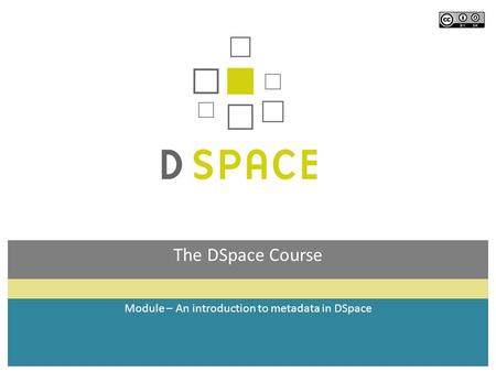 The DSpace Course Module – An introduction to metadata in DSpace.